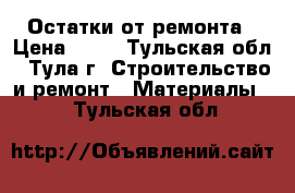 Остатки от ремонта › Цена ­ 38 - Тульская обл., Тула г. Строительство и ремонт » Материалы   . Тульская обл.